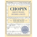 Complete Preludes, Nocturnes & Waltzes: 26 Preludes, 21 Nocturnes, 19 Waltzes for Piano (Schirmer's Library of Musical Classics)