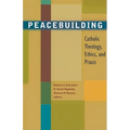 Peacebuilding: Catholic Theology, Ethics, and Praxis