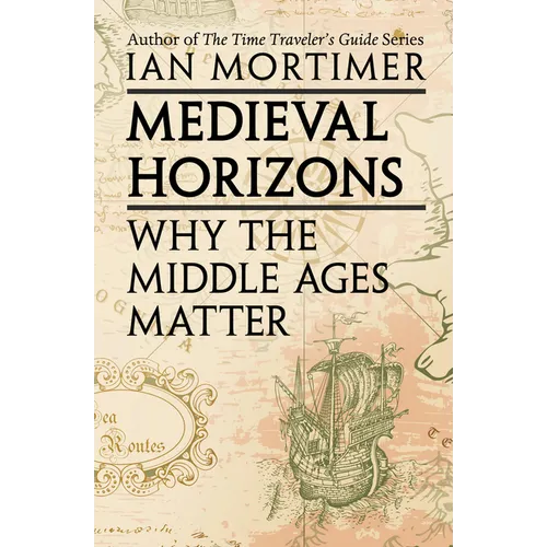 Medieval Horizons: Why the Middle Ages Matter