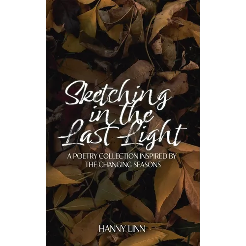 Sketching in the Last Light: A poetry collection inspired by the changing seasons