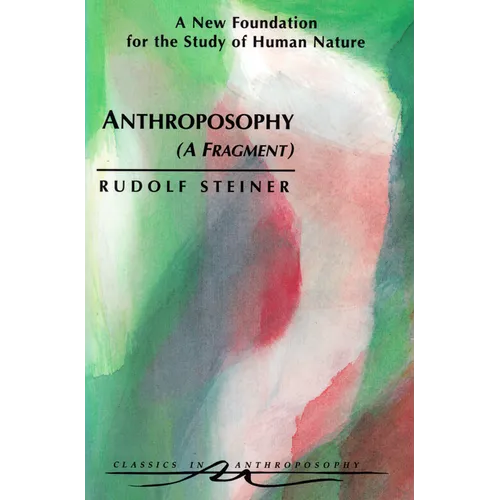 Anthroposophy (a Fragment): A New Foundation for the Study of Human Nature (Cw 45)