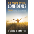 The power of self-confidence: 9 steps to boost your self-esteem, conquer your fears and learn to love yourself