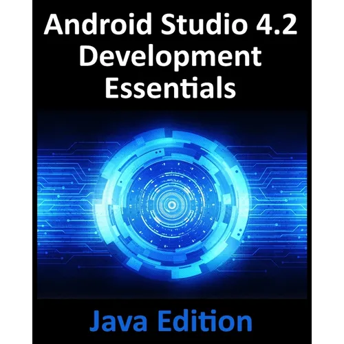 Android Studio 4.2 Development Essentials - Java Edition: Developing Android Apps Using Android Studio 4.2, Java and Android Jetpack