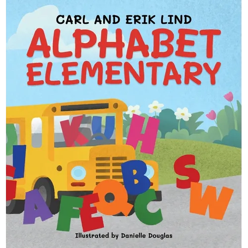 Alphabet Elementary (Hardcover): A Fun Adventure Where Letters Learn to Play Together