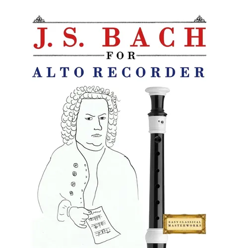 J. S. Bach for Alto Recorder: 10 Easy Themes for Alto Recorder Beginner Book