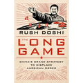 The Long Game: China's Grand Strategy to Displace American Order