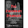 The Cincinnati Strangler: Murder and Mayhem in the Queen City