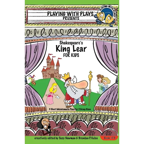 Shakespeare's King Lear for Kids: 3 Short Melodramatic Plays for 3 Group Sizes