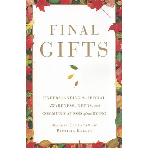 Final Gifts: Understanding the Special Awareness, Needs, and Communications of the Dying
