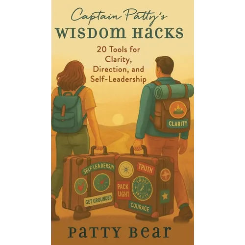 Captain Patty's Wisdom Hacks: 20 Tools for Clarity, Direction, and Self-Leadership