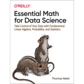 Essential Math for Data Science: Take Control of Your Data with Fundamental Linear Algebra, Probability, and Statistics