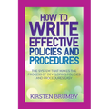 How to Write Effective Policies and Procedures: The System that Makes the Process of Developing Policies and Procedures Easy