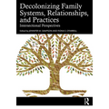 Decolonizing Family Systems, Relationships, and Practices: Intersectional Perspectives