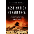 Destination Casablanca: Exile, Espionage, and the Battle for North Africa in World War II