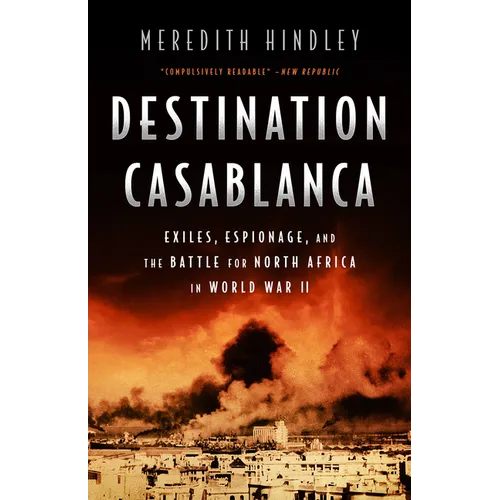 Destination Casablanca: Exile, Espionage, and the Battle for North Africa in World War II
