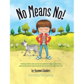 No Means No!: Teaching Personal Boundaries, Consent; Empowering Children by Respecting Their Choices and Right to Say 'No!'