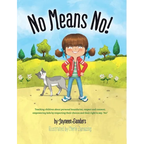 No Means No!: Teaching Personal Boundaries, Consent; Empowering Children by Respecting Their Choices and Right to Say 'No!'