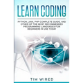 Learn Coding: Python, Java, PHP Complete Guide, and Other of the Most Recommended Programming Languages for Beginners in use Today
