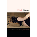 Pink Noises: Women on Electronic Music and Sound