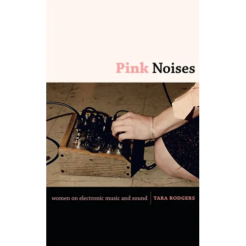 Pink Noises: Women on Electronic Music and Sound