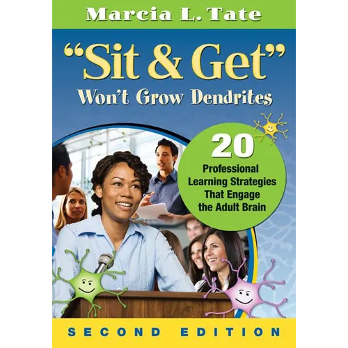 Sit & Get Won't Grow Dendrites: 20 Professional Learning Strategies That Engage the Adult Brain