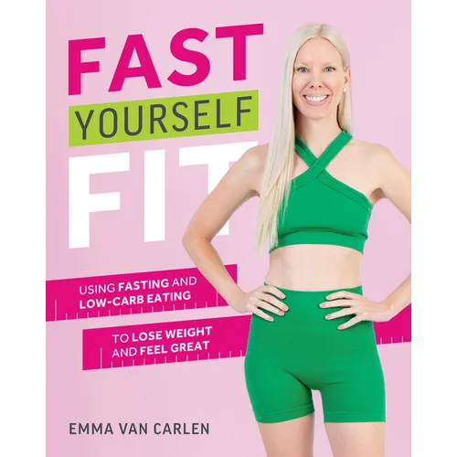 Fast Yourself Fit: Using Fasting and Low-Carb Eating to Lose Weight and Feel Great