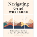 Navigating Grief Workbook: Evidence-Based Exercises to Move Through Grief and Heal