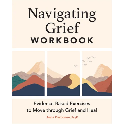 Navigating Grief Workbook: Evidence-Based Exercises to Move Through Grief and Heal