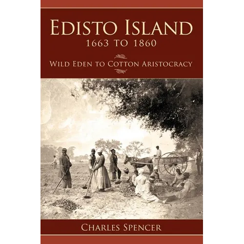 Edisto Island 1663 to 1860: Wild Eden to Cotton Aristocracy