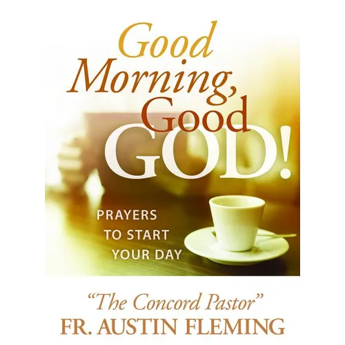 Good Morning, Good God! Prayers to Start Your Day