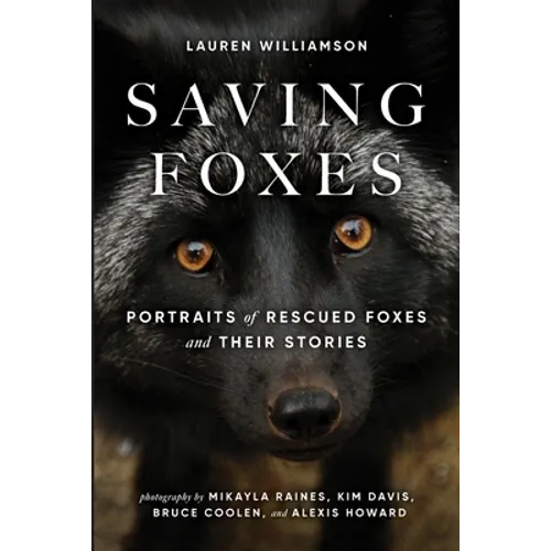 Saving Foxes: Portraits of Rescued Foxes and Their Stories