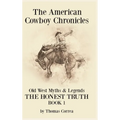 The American Cowboy Chronicles Old West Myths & Legends: The Honest Truth