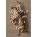 We Survived Until We Could Live