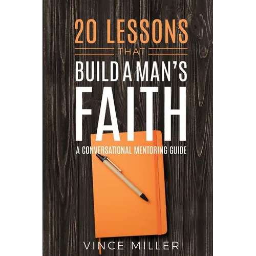 20 Lessons That Build a Man's Faith: A Conversational Mentoring Guide