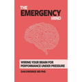 The Emergency Mind: Wiring Your Brain for Performance Under Pressure