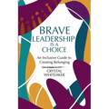 Brave Leadership is a Choice: An Inclusive Guide to Creating Belonging