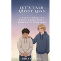 Let's Talk About Loss: A Teen's Guide to Supporting a Friend Through Grief: Helping Teens Understand Loss, Empathy, and What to Say When It Matters Mo