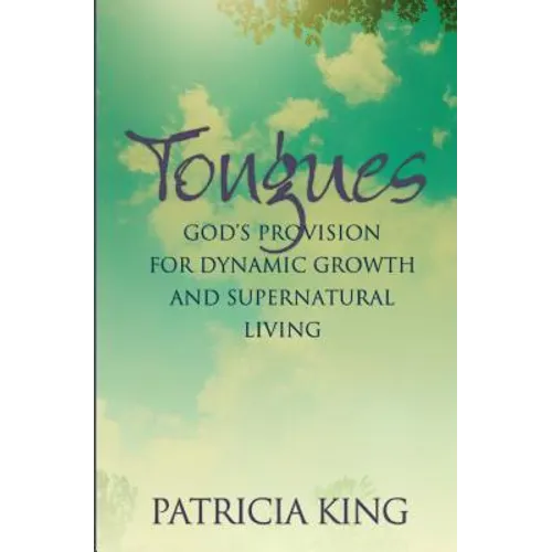 Tongues: God's Provision for Dynamic Growth and Supernatural Living