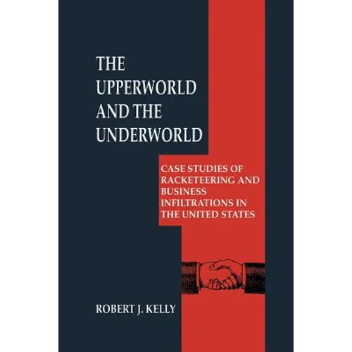 The Upperworld and the Underworld: Case Studies of Racketeering and Business Infiltrations in the United States