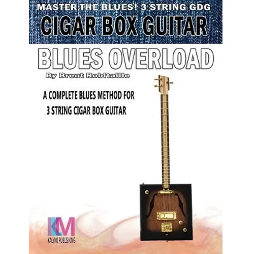 Cigar Box Guitar - Blues Overload: Complete Blues Method for 3 String Cigar Box Guitar