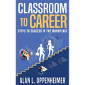 Classroom to Career: Steps to Success in the Workplace