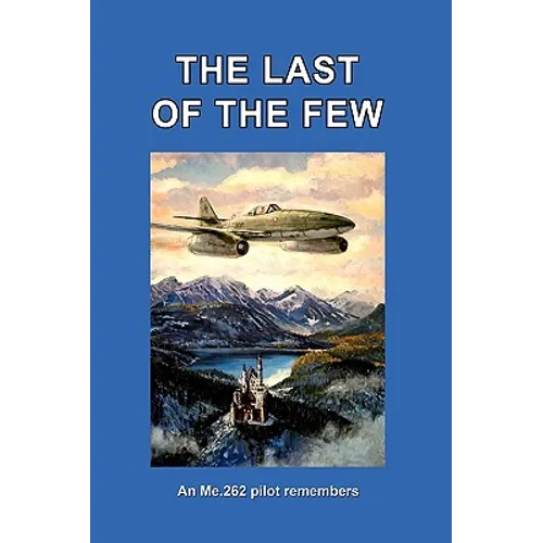 The Last of the Few: An Me.262 Pilot Remembers