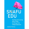 Snafu Edu: Teaching and Learning When Things Go Wrong in the College Classroom Volume 6