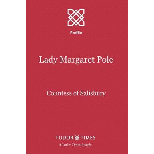 Lady Margaret Pole: Countess of Salisbury