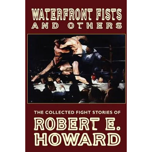 Waterfront Fists and Others: The Collected Fight Stories of Robert E. Howard