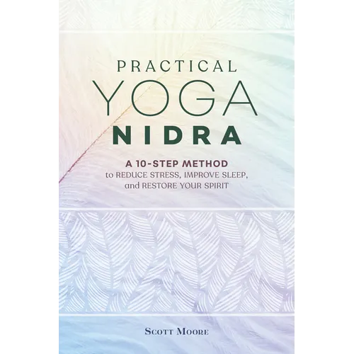 Practical Yoga Nidra: A 10-Step Method to Reduce Stress, Improve Sleep, and Restore Your Spirit