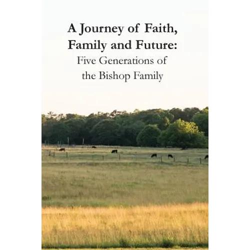 A Journey of Faith, Family and Future: Five Generations of the Bishop Family