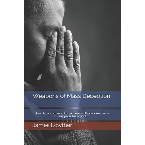 Weapons of Mass Deception: How the government framed an intelligence analyst to suppress his report