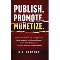 Publish. Promote. Monetize.: How Coaches, Experts, and Thought Leaders Build Authority and a Personal Brand, Grow Their Business, and Turn Their Books