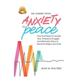 The Journey from Anxiety to Peace: Practical Steps to Handle Fear, Embrace Struggle, and Eliminate Worry to Become Happy and Free